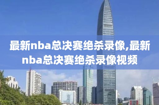 最新nba总决赛绝杀录像,最新nba总决赛绝杀录像视频-第1张图片-98直播吧