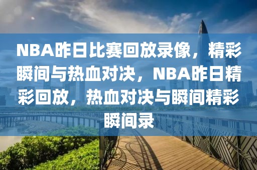 NBA昨日比赛回放录像，精彩瞬间与热血对决，NBA昨日精彩回放，热血对决与瞬间精彩瞬间录-第1张图片-98直播吧