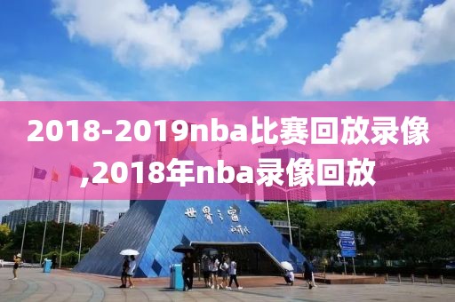 2018-2019nba比赛回放录像,2018年nba录像回放-第1张图片-98直播吧