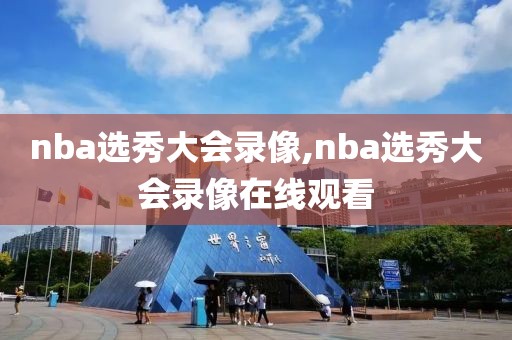 nba选秀大会录像,nba选秀大会录像在线观看-第1张图片-98直播吧