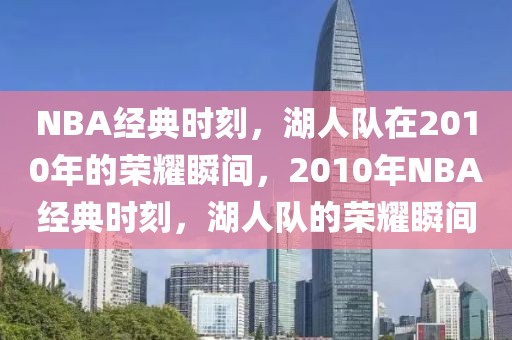 NBA经典时刻，湖人队在2010年的荣耀瞬间，2010年NBA经典时刻，湖人队的荣耀瞬间-第1张图片-98直播吧