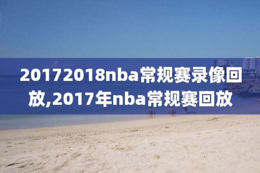 20172018nba常规赛录像回放,2017年nba常规赛回放-第1张图片-98直播吧