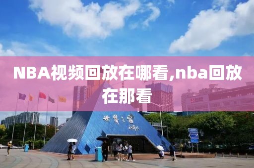 NBA视频回放在哪看,nba回放在那看-第1张图片-98直播吧