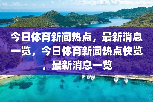 今日体育新闻热点，最新消息一览，今日体育新闻热点快览，最新消息一览-第1张图片-98直播吧