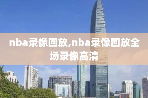 nba录像回放,nba录像回放全场录像高清-第1张图片-98直播吧