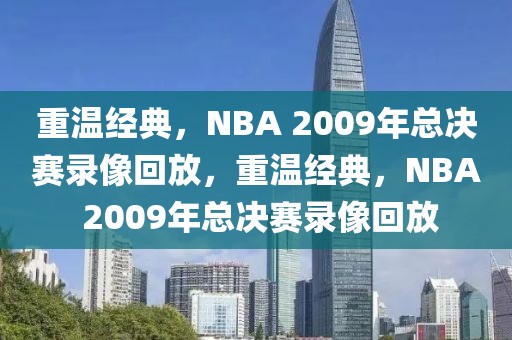 重温经典，NBA 2009年总决赛录像回放，重温经典，NBA 2009年总决赛录像回放-第1张图片-98直播吧