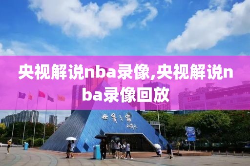 央视解说nba录像,央视解说nba录像回放-第1张图片-98直播吧