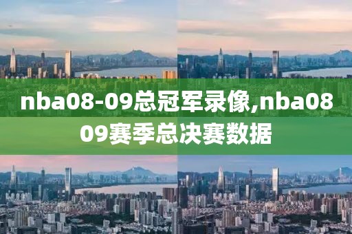 nba08-09总冠军录像,nba0809赛季总决赛数据-第1张图片-98直播吧