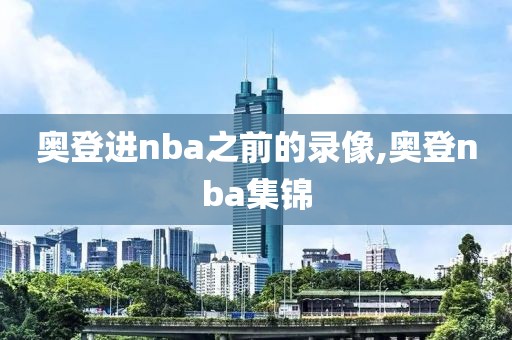 奥登进nba之前的录像,奥登nba集锦-第1张图片-98直播吧