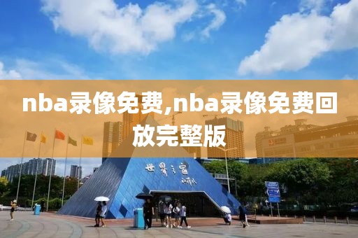 nba录像免费,nba录像免费回放完整版-第1张图片-98直播吧