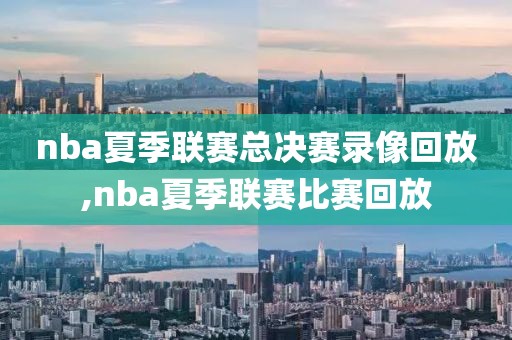 nba夏季联赛总决赛录像回放,nba夏季联赛比赛回放-第1张图片-98直播吧