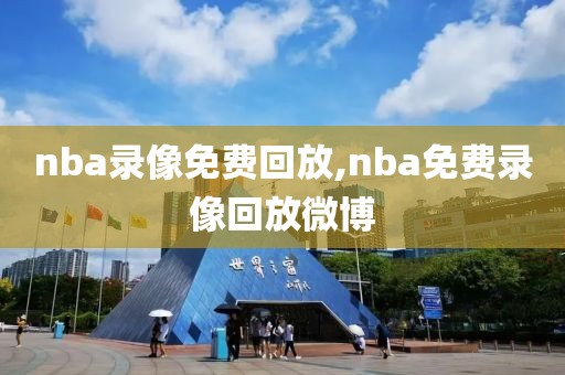 nba录像免费回放,nba免费录像回放微博-第1张图片-98直播吧