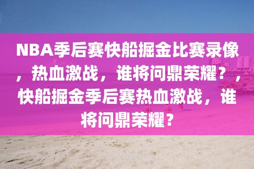 NBA季后赛快船掘金比赛录像，热血激战，谁将问鼎荣耀？，快船掘金季后赛热血激战，谁将问鼎荣耀？-第1张图片-98直播吧