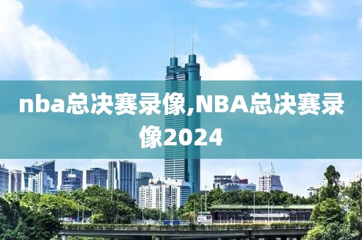 nba总决赛录像,NBA总决赛录像2024-第1张图片-98直播吧