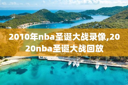 2010年nba圣诞大战录像,2020nba圣诞大战回放-第1张图片-98直播吧