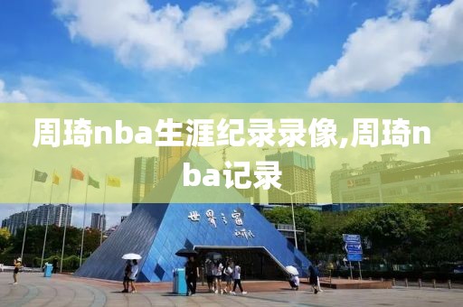 周琦nba生涯纪录录像,周琦nba记录-第1张图片-98直播吧