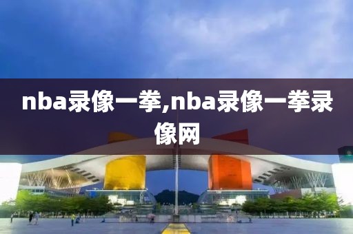 nba录像一拳,nba录像一拳录像网-第1张图片-98直播吧