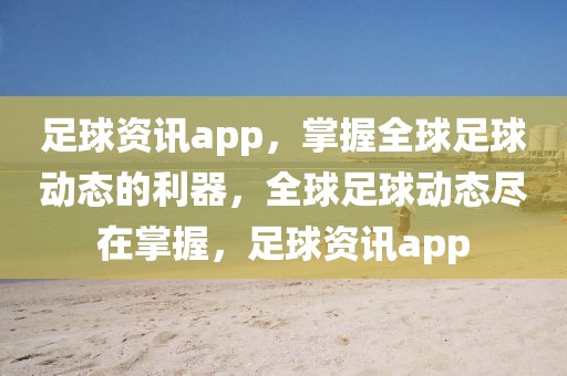 足球资讯app，掌握全球足球动态的利器，全球足球动态尽在掌握，足球资讯app-第1张图片-98直播吧