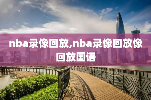 nba录像回放,nba录像回放像回放国语-第1张图片-98直播吧