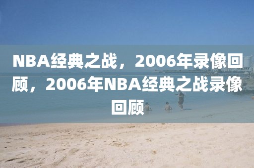 NBA经典之战，2006年录像回顾，2006年NBA经典之战录像回顾-第1张图片-98直播吧