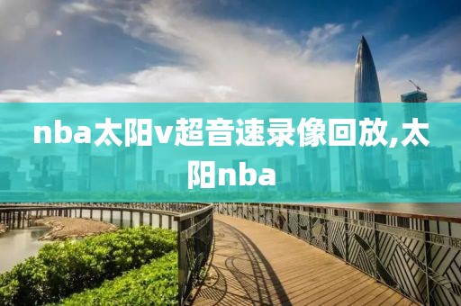 nba太阳v超音速录像回放,太阳nba-第1张图片-98直播吧