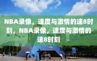 NBA录像，速度与激情的速8时刻，NBA录像，速度与激情的速8时刻