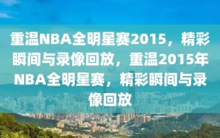 重温NBA全明星赛2015，精彩瞬间与录像回放，重温2015年NBA全明星赛，精彩瞬间与录像回放