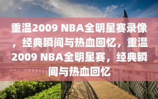 重温2009 NBA全明星赛录像，经典瞬间与热血回忆，重温2009 NBA全明星赛，经典瞬间与热血回忆