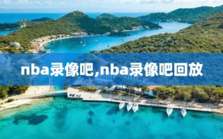 nba录像吧,nba录像吧回放