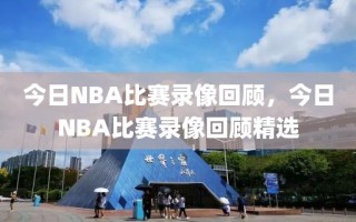 今日NBA比赛录像回顾，今日NBA比赛录像回顾精选