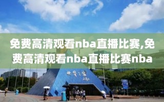 免费高清观看nba直播比赛,免费高清观看nba直播比赛nba