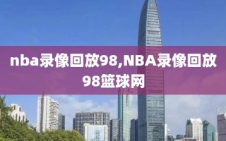 nba录像回放98,NBA录像回放98篮球网