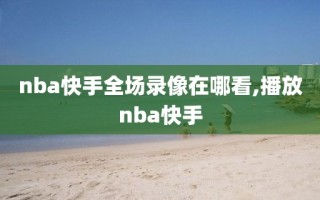 nba快手全场录像在哪看,播放nba快手