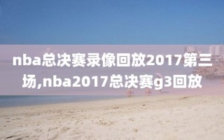 nba总决赛录像回放2017第三场,nba2017总决赛g3回放