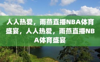 人人热爱，雨燕直播NBA体育盛宴，人人热爱，雨燕直播NBA体育盛宴