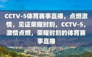 CCTV-5体育赛事直播，点燃激情，见证荣耀时刻，CCTV-5，激情点燃，荣耀时刻的体育赛事直播