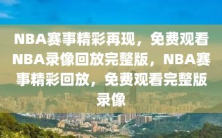 NBA赛事精彩再现，免费观看NBA录像回放完整版，NBA赛事精彩回放，免费观看完整版录像