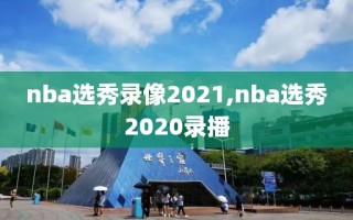 nba选秀录像2021,nba选秀2020录播