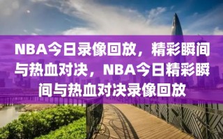 NBA今日录像回放，精彩瞬间与热血对决，NBA今日精彩瞬间与热血对决录像回放