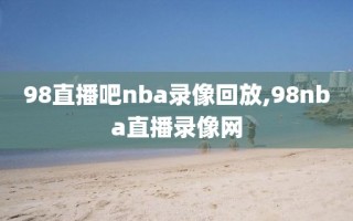 98直播吧nba录像回放,98nba直播录像网