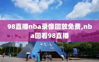 98直播nba录像回放免费,nba回看98直播