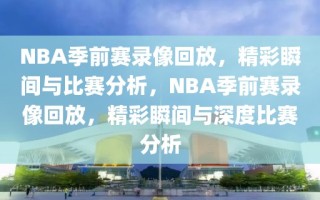 NBA季前赛录像回放，精彩瞬间与比赛分析，NBA季前赛录像回放，精彩瞬间与深度比赛分析