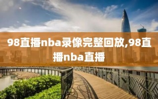 98直播nba录像完整回放,98直播nba直播