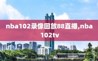 nba102录像回放88直播,nba 102tv