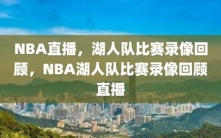 NBA直播，湖人队比赛录像回顾，NBA湖人队比赛录像回顾直播