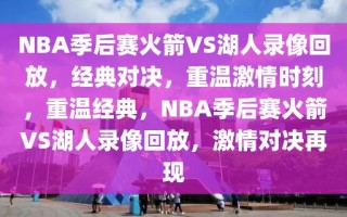 NBA季后赛火箭VS湖人录像回放，经典对决，重温激情时刻，重温经典，NBA季后赛火箭VS湖人录像回放，激情对决再现