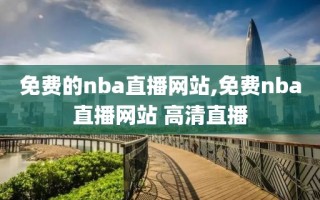 免费的nba直播网站,免费nba直播网站 高清直播