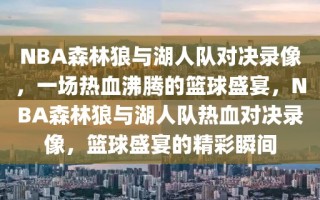 NBA森林狼与湖人队对决录像，一场热血沸腾的篮球盛宴，NBA森林狼与湖人队热血对决录像，篮球盛宴的精彩瞬间