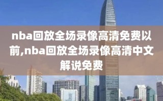 nba回放全场录像高清免费以前,nba回放全场录像高清中文解说免费