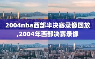 2004nba西部半决赛录像回放,2004年西部决赛录像